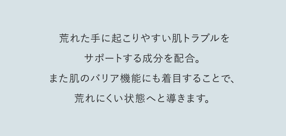 荒れた手に起きやすい「赤い」「痛い」のトラブルをサポートする成分を配合。