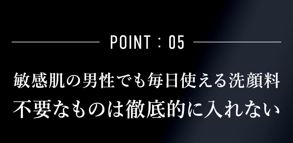 POINT5:不要な成分は一切入れない、敏感肌の男性でも毎日使える洗顔料